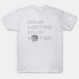 explain everything, explain nothing T-Shirt